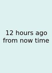 12 Hours Ago From Now Time