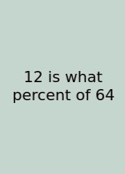 12 Is What Percent Of 64