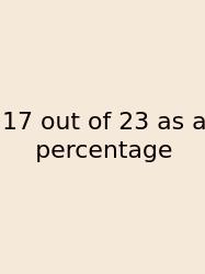 17 Out Of 23 As A Percentage