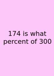 174 Is What Percent Of 300