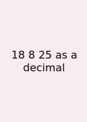 18 8 25 As A Decimal