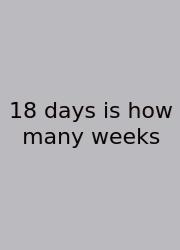18 Days Is How Many Weeks