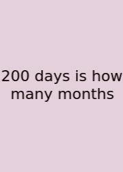 200 Days Is How Many Months