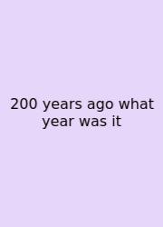200 Years Ago What Year Was It