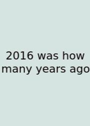 2016 Was How Many Years Ago