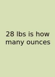 28 Lbs Is How Many Ounces