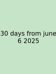 30 Days From June 6 2025