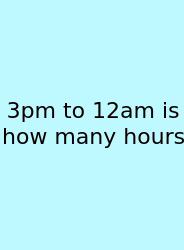 3pm To 12am Is How Many Hours
