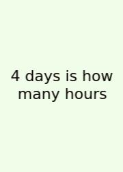 4 Days Is How Many Hours