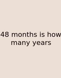 48 Months Is How Many Years