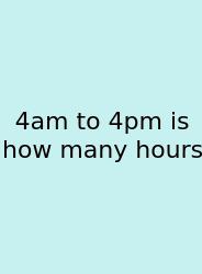 4am To 4pm Is How Many Hours