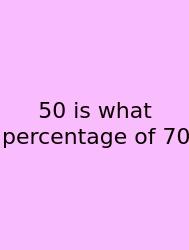 50 Is What Percentage Of 70