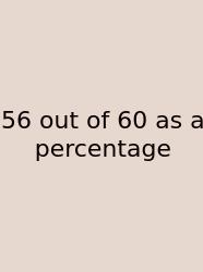56 Out Of 60 As A Percentage
