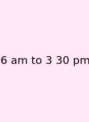 6 Am To 3 30 Pm