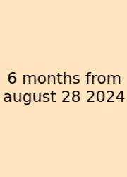 6 Months From August 28 2024