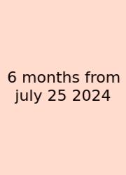 6 Months From July 25 2024