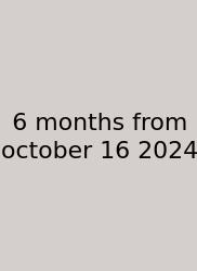 6 Months From October 16 2024