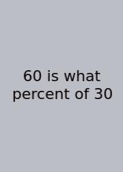 60 Is What Percent Of 30