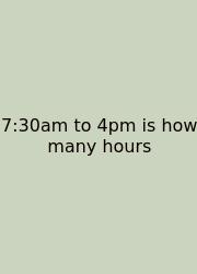 7:30am To 4pm Is How Many Hours