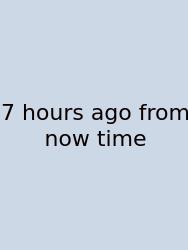 7 Hours Ago From Now Time