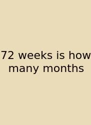 72 Weeks Is How Many Months