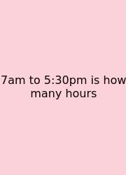 7am To 5:30pm Is How Many Hours