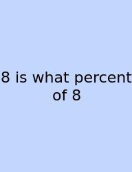 8 Is What Percent Of 8