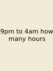 9pm To 4am How Many Hours