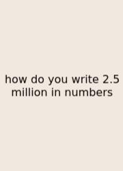 How Do You Write 2.5 Million In Numbers