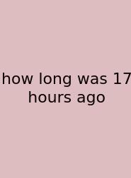 How Long Was 17 Hours Ago