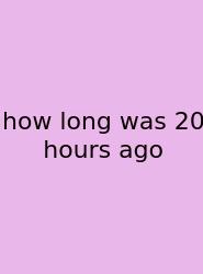 How Long Was 20 Hours Ago