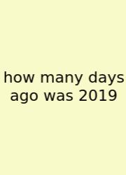 How Many Days Ago Was 2019