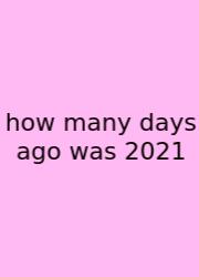 How Many Days Ago Was 2021