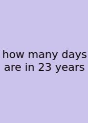 How Many Days Are In 23 Years