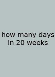How Many Days In 20 Weeks