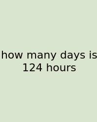 How Many Days Is 124 Hours
