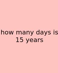 How Many Days Is 15 Years
