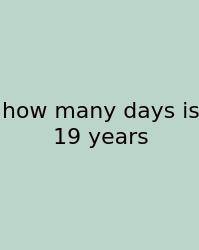 How Many Days Is 19 Years