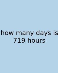 How Many Days Is 719 Hours
