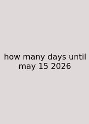 How Many Days Until May 15 2026