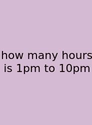 How Many Hours Is 1pm To 10pm