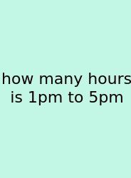 How Many Hours Is 1pm To 5pm
