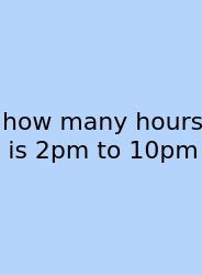 How Many Hours Is 2pm To 10pm