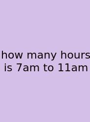 How Many Hours Is 7am To 11am