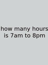 How Many Hours Is 7am To 8pm