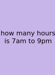 How Many Hours Is 7am To 9pm