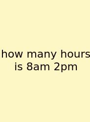 How Many Hours Is 8am 2pm