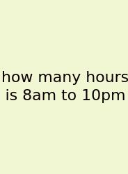 How Many Hours Is 8am To 10pm