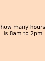 How Many Hours Is 8am To 2pm