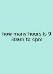 How Many Hours Is 9 30am To 4pm
